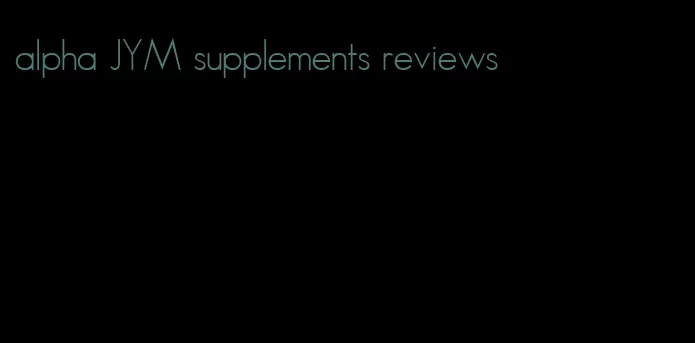 alpha JYM supplements reviews