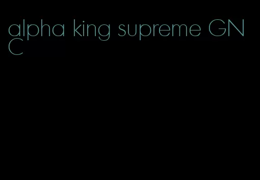 alpha king supreme GNC