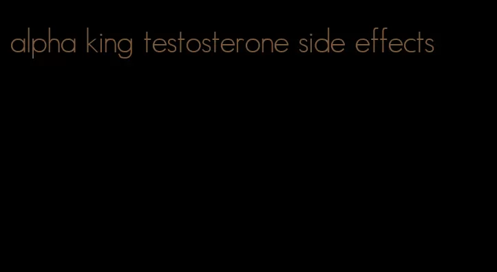 alpha king testosterone side effects