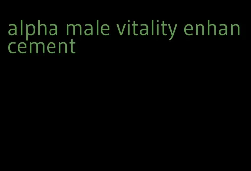 alpha male vitality enhancement