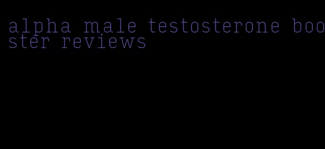 alpha male testosterone booster reviews