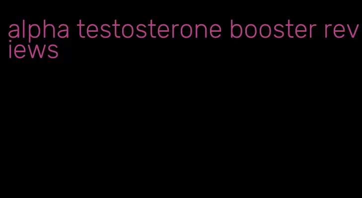 alpha testosterone booster reviews