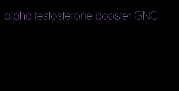 alpha testosterone booster GNC
