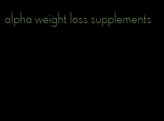 alpha weight loss supplements