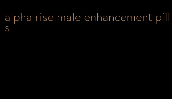 alpha rise male enhancement pills