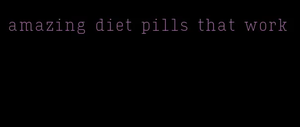 amazing diet pills that work