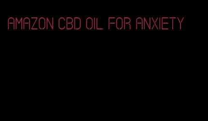Amazon CBD oil for anxiety