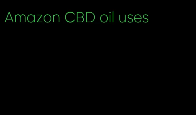 Amazon CBD oil uses