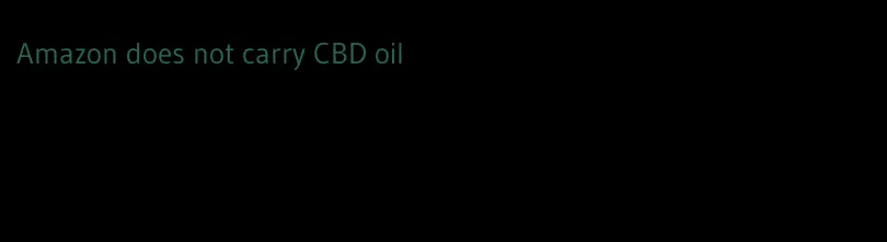 Amazon does not carry CBD oil