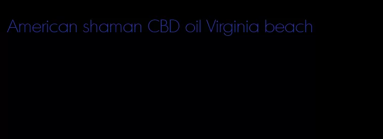 American shaman CBD oil Virginia beach