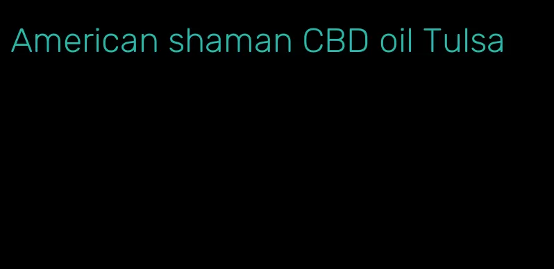 American shaman CBD oil Tulsa