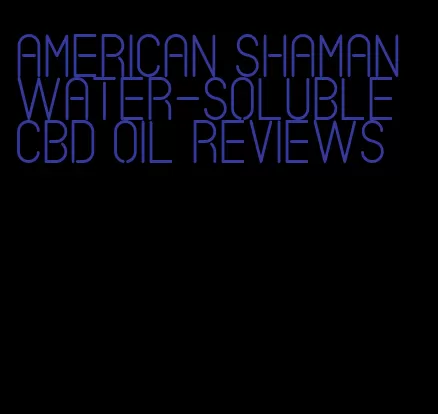 American shaman water-soluble CBD oil reviews