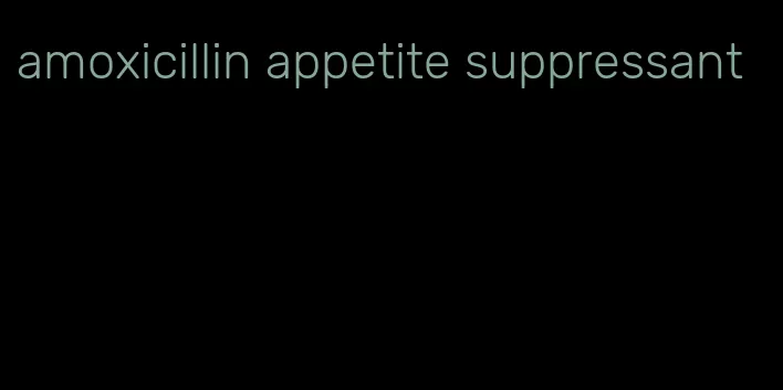 amoxicillin appetite suppressant