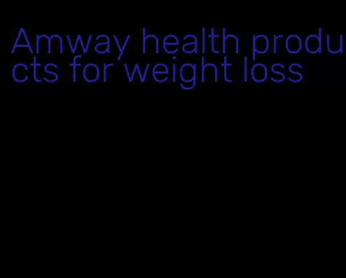 Amway health products for weight loss