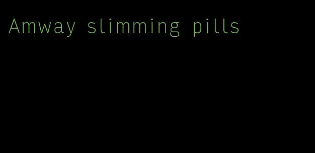Amway slimming pills