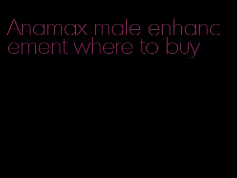 Anamax male enhancement where to buy