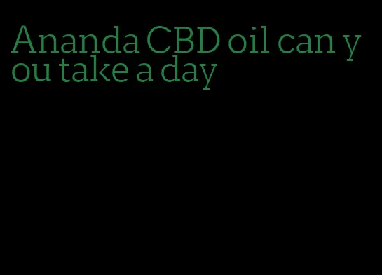 Ananda CBD oil can you take a day