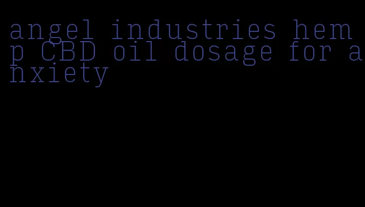 angel industries hemp CBD oil dosage for anxiety