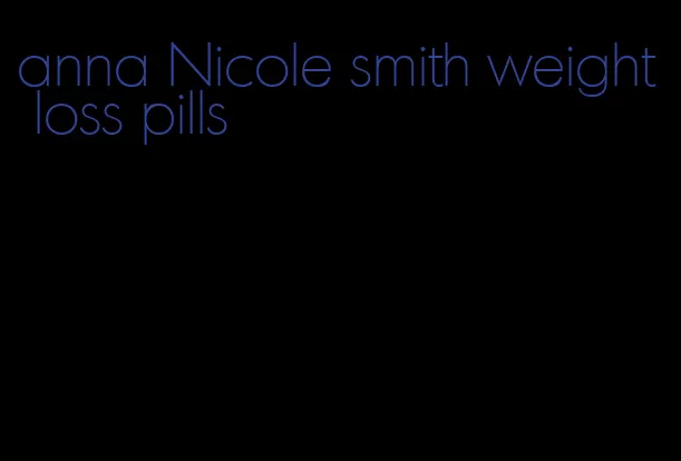 anna Nicole smith weight loss pills