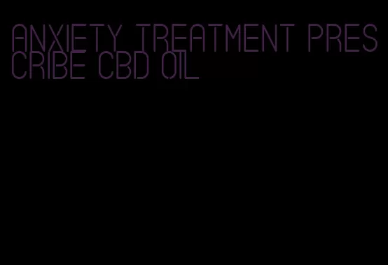 anxiety treatment prescribe CBD oil