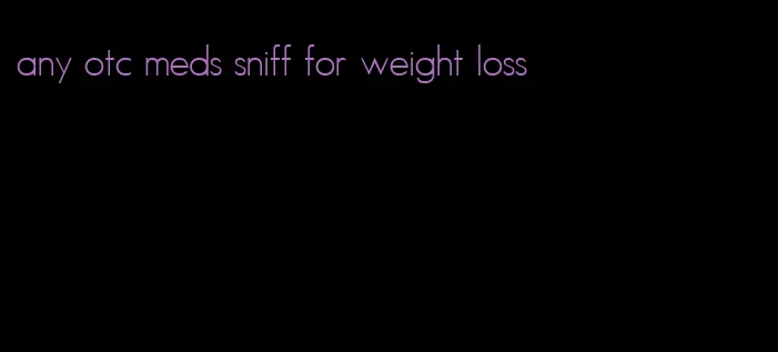any otc meds sniff for weight loss