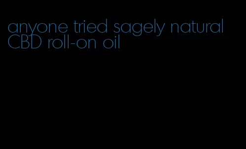 anyone tried sagely natural CBD roll-on oil