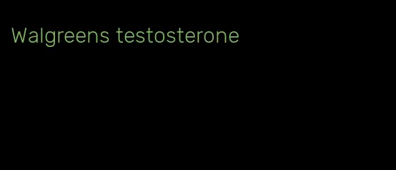 Walgreens testosterone