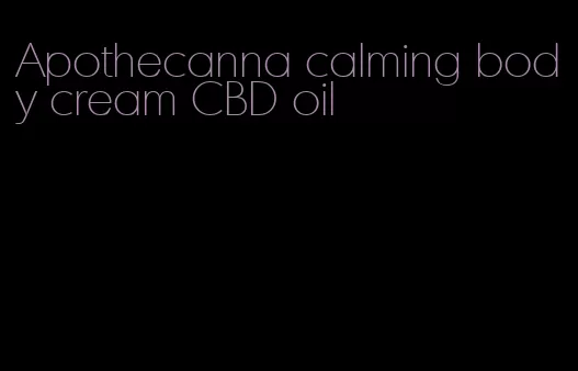 Apothecanna calming body cream CBD oil