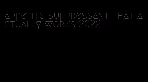 appetite suppressant that actually works 2022