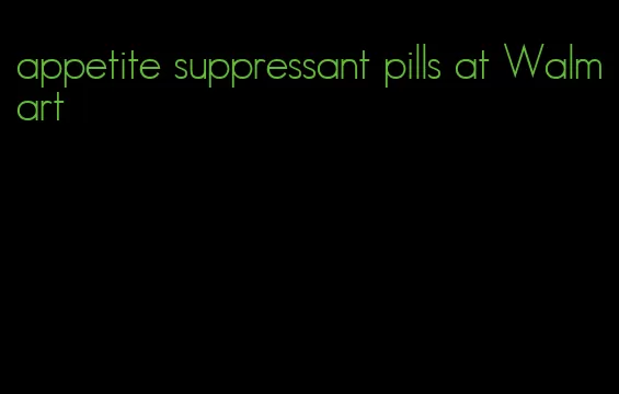 appetite suppressant pills at Walmart