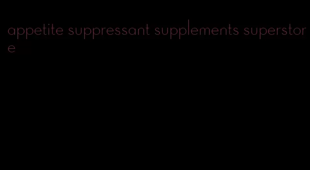 appetite suppressant supplements superstore