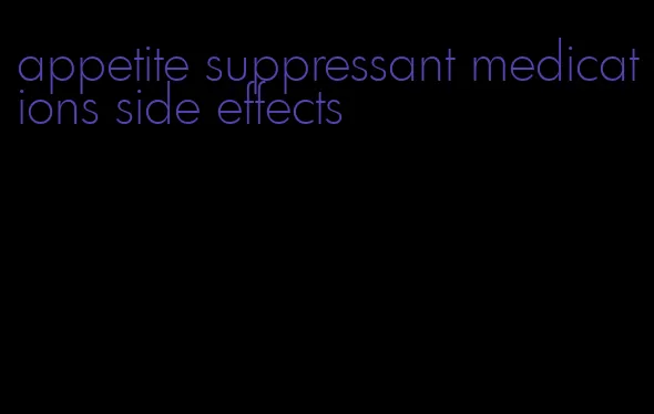 appetite suppressant medications side effects