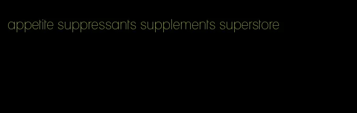 appetite suppressants supplements superstore