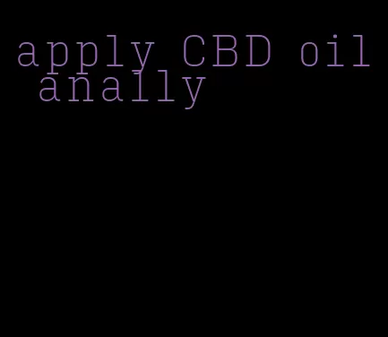 apply CBD oil anally