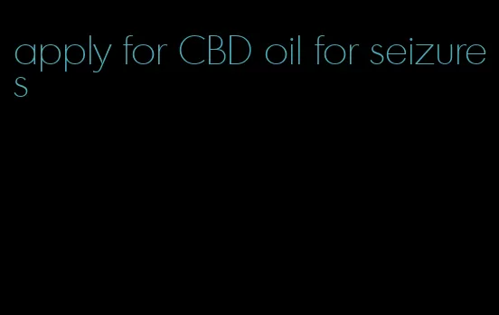 apply for CBD oil for seizures