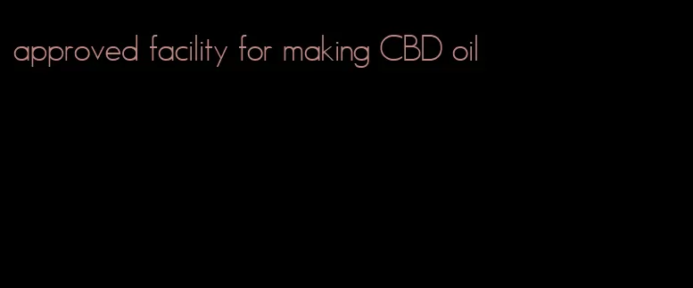 approved facility for making CBD oil