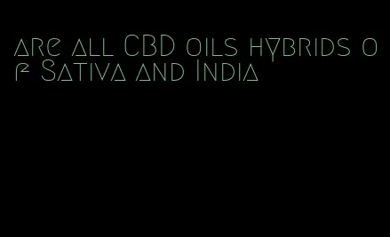 are all CBD oils hybrids of Sativa and India