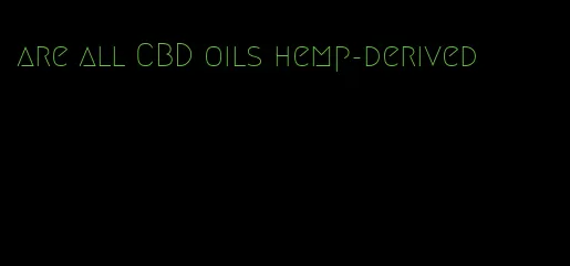 are all CBD oils hemp-derived