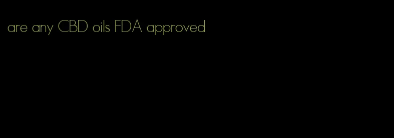 are any CBD oils FDA approved