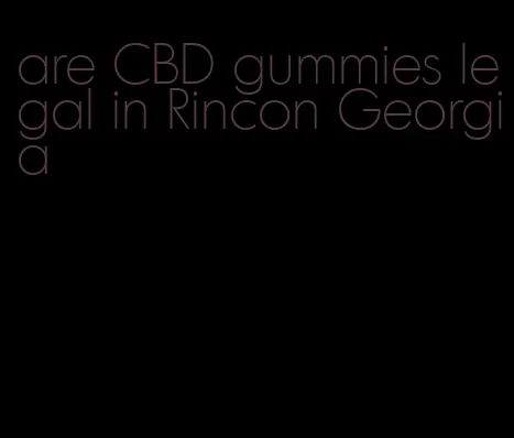 are CBD gummies legal in Rincon Georgia