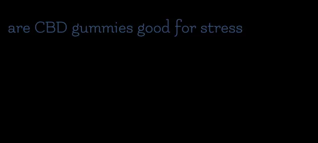 are CBD gummies good for stress
