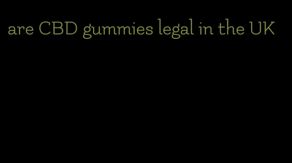 are CBD gummies legal in the UK