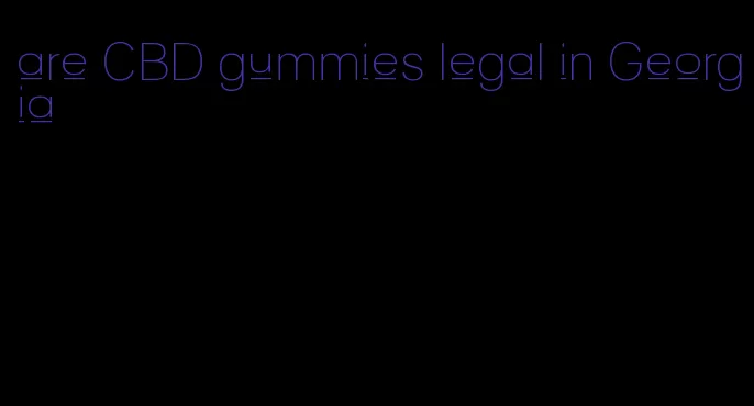are CBD gummies legal in Georgia