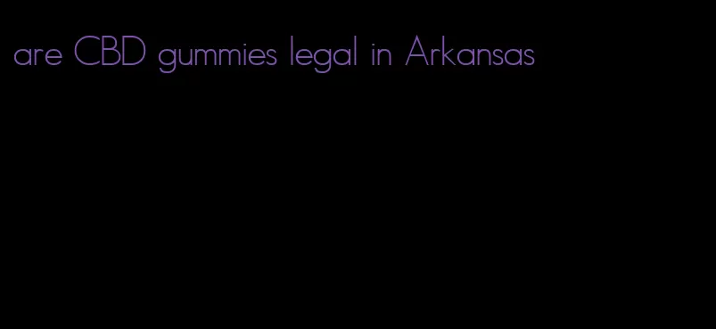 are CBD gummies legal in Arkansas