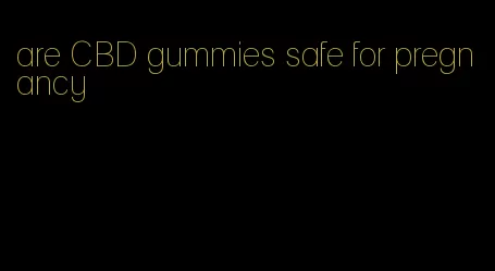 are CBD gummies safe for pregnancy