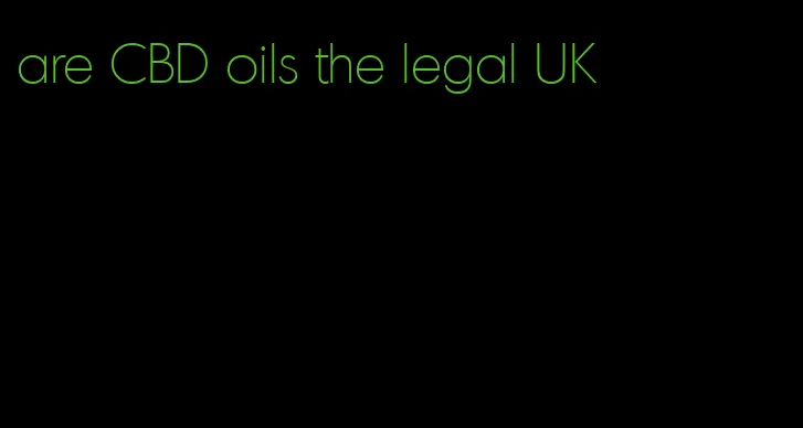 are CBD oils the legal UK
