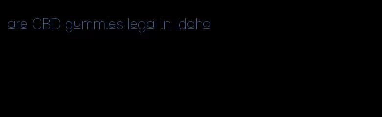 are CBD gummies legal in Idaho