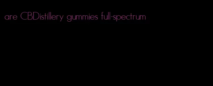 are CBDistillery gummies full-spectrum