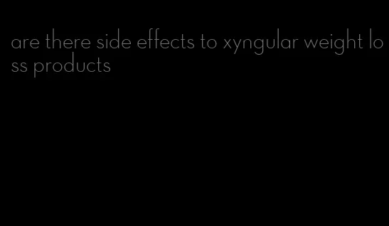 are there side effects to xyngular weight loss products