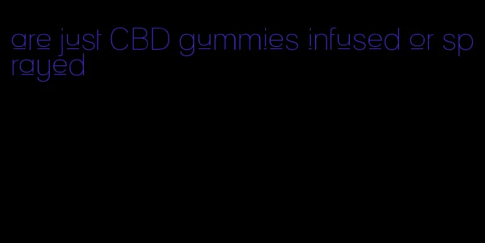 are just CBD gummies infused or sprayed